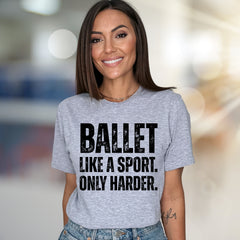 "BALLET LIKE A SPORT. ONLY HARDER." Empowering Dance Graphic Tee, a Bold Statement for Ballet Enthusiasts