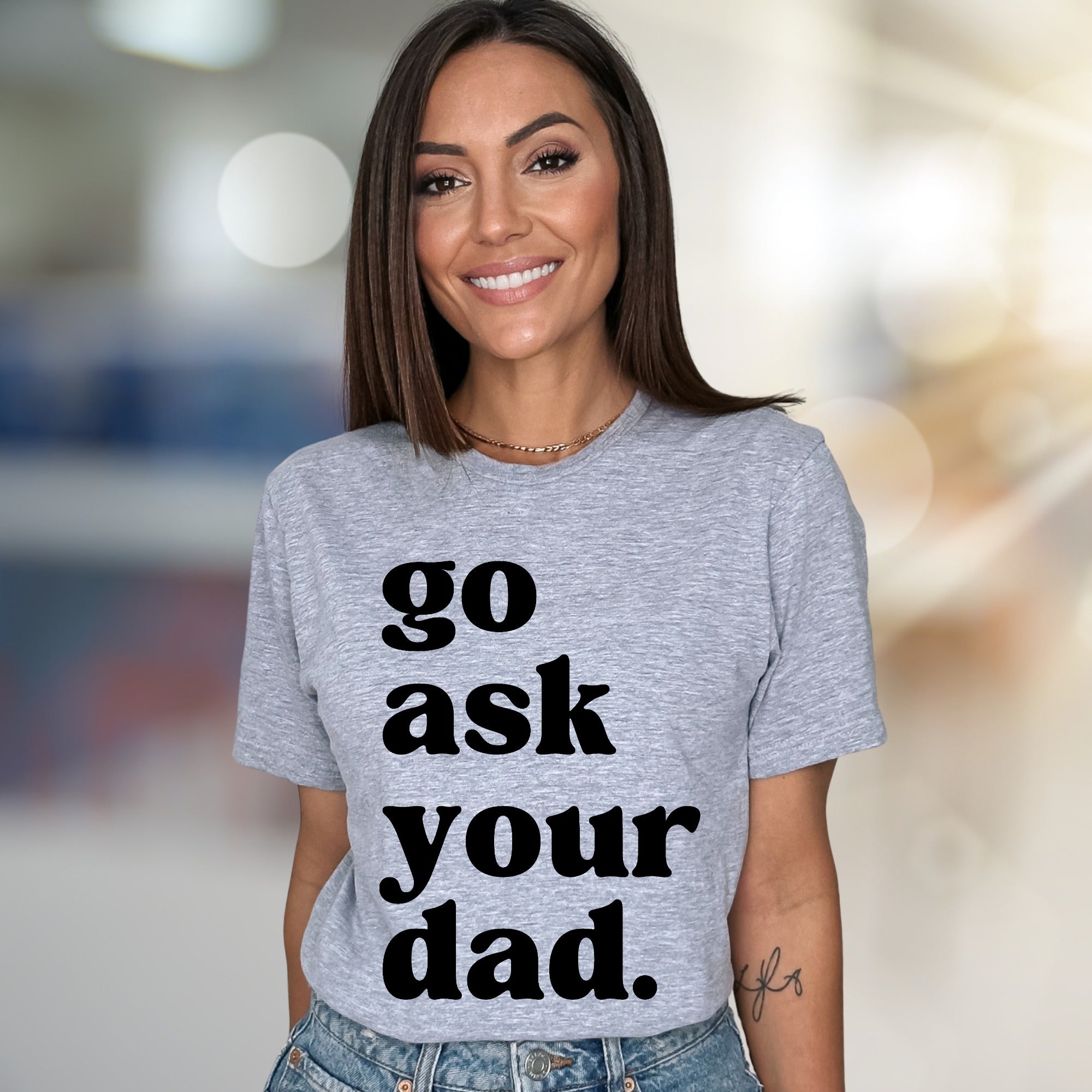 "go ask your dad." Sassy Typography Graphic Tee, a Witty Pick for Everyday Humor