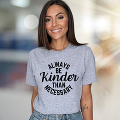 "Always Be Kinder Than Necessary" Inspirational Graphic Tee, a Compassion-Driven Pick for Everyday Wear