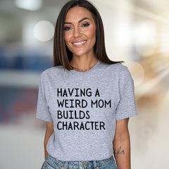 "Having a Weird Mom Builds Character" Funny Mom Life Graphic Tee, a Quirky Pick for Supermoms