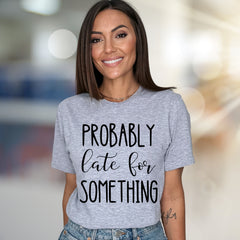 "PROBABLY Late For SOMETHING" Funny Quote Graphic Tee, a Witty Casual Pick for Free Spirits