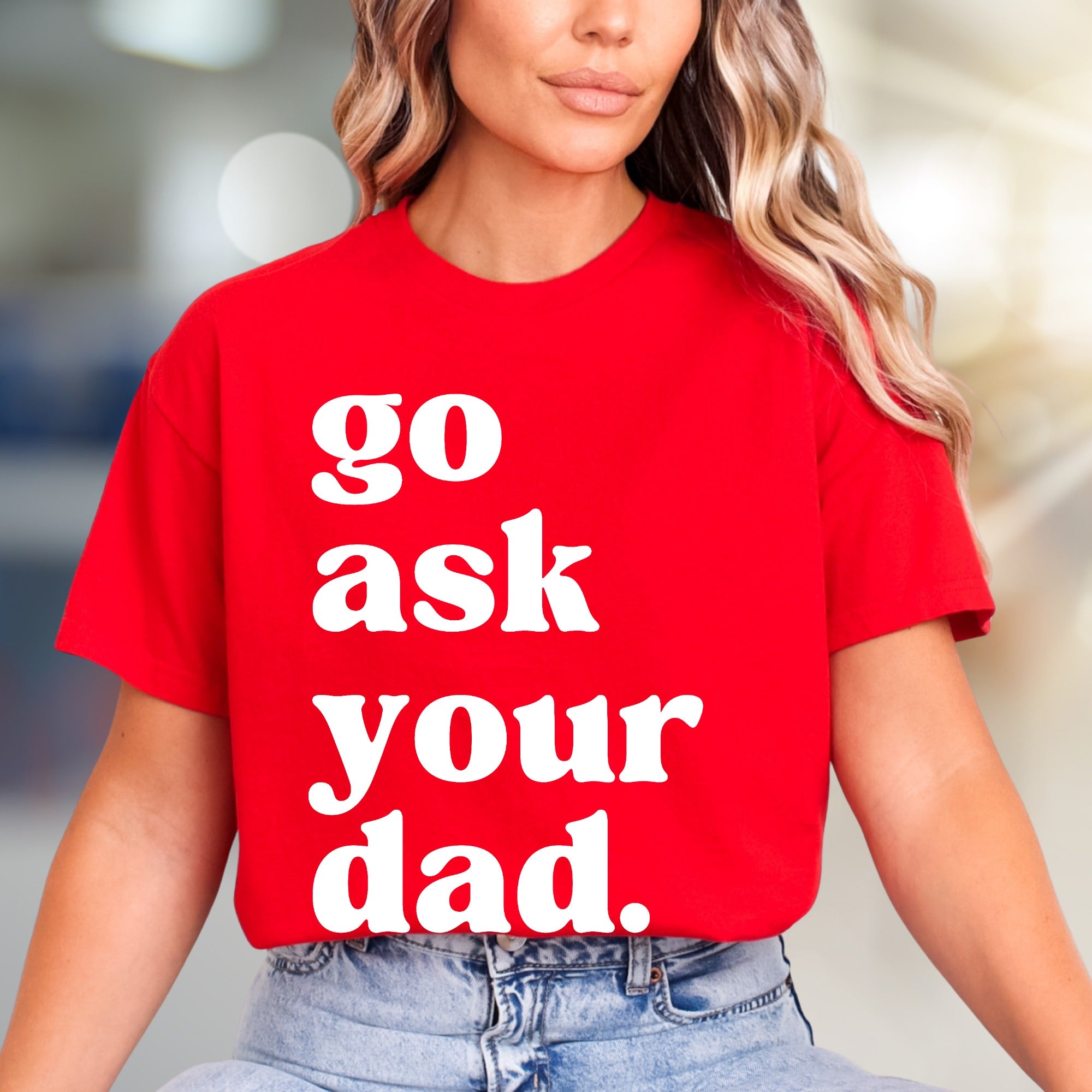 "go ask your dad." Sassy Typography Graphic Tee, a Witty Pick for Everyday Humor