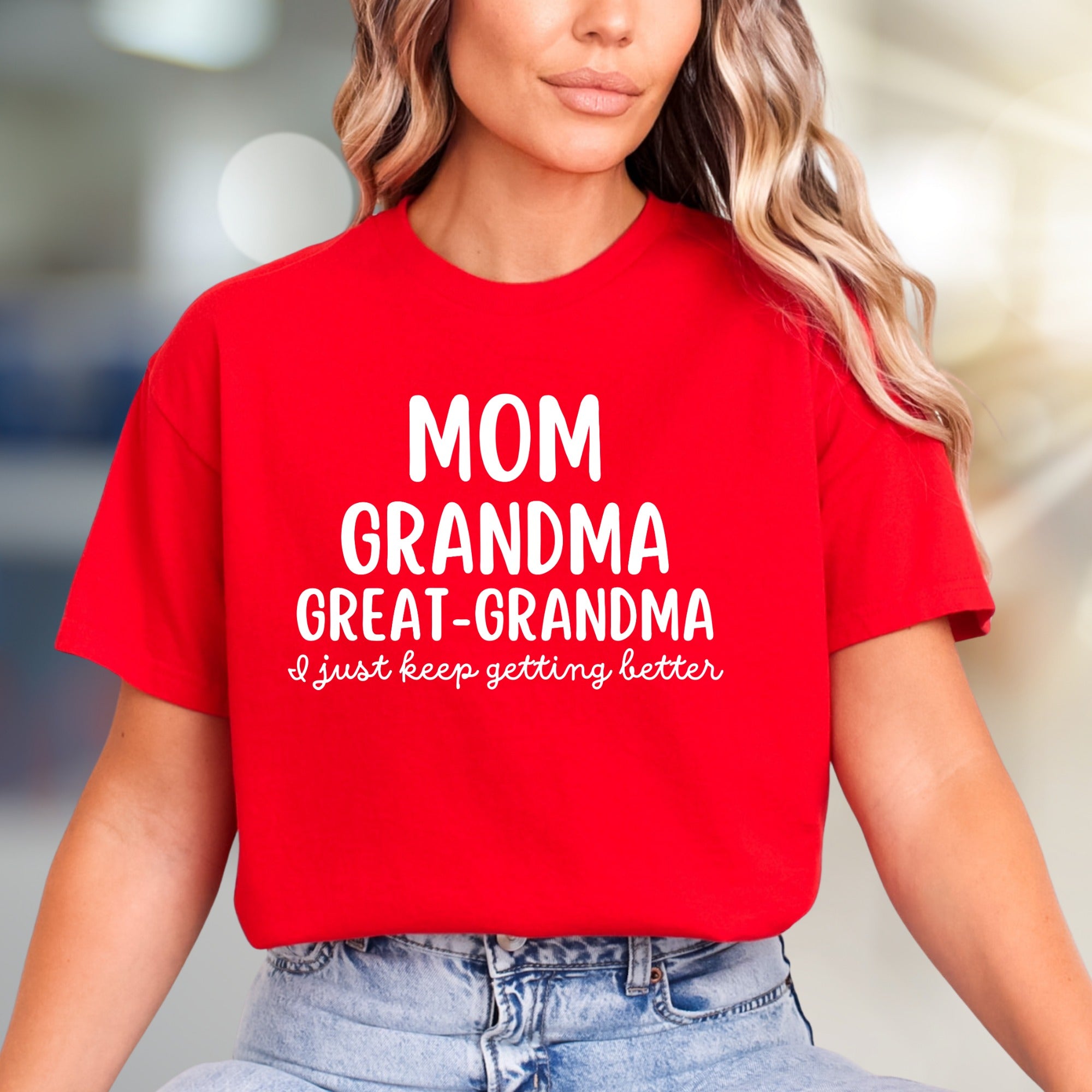 "Mom Grandma Great-Grandma I Just Keep Getting Better" Empowering Graphic Tee, a Family Celebratory Pick for Grandmothers