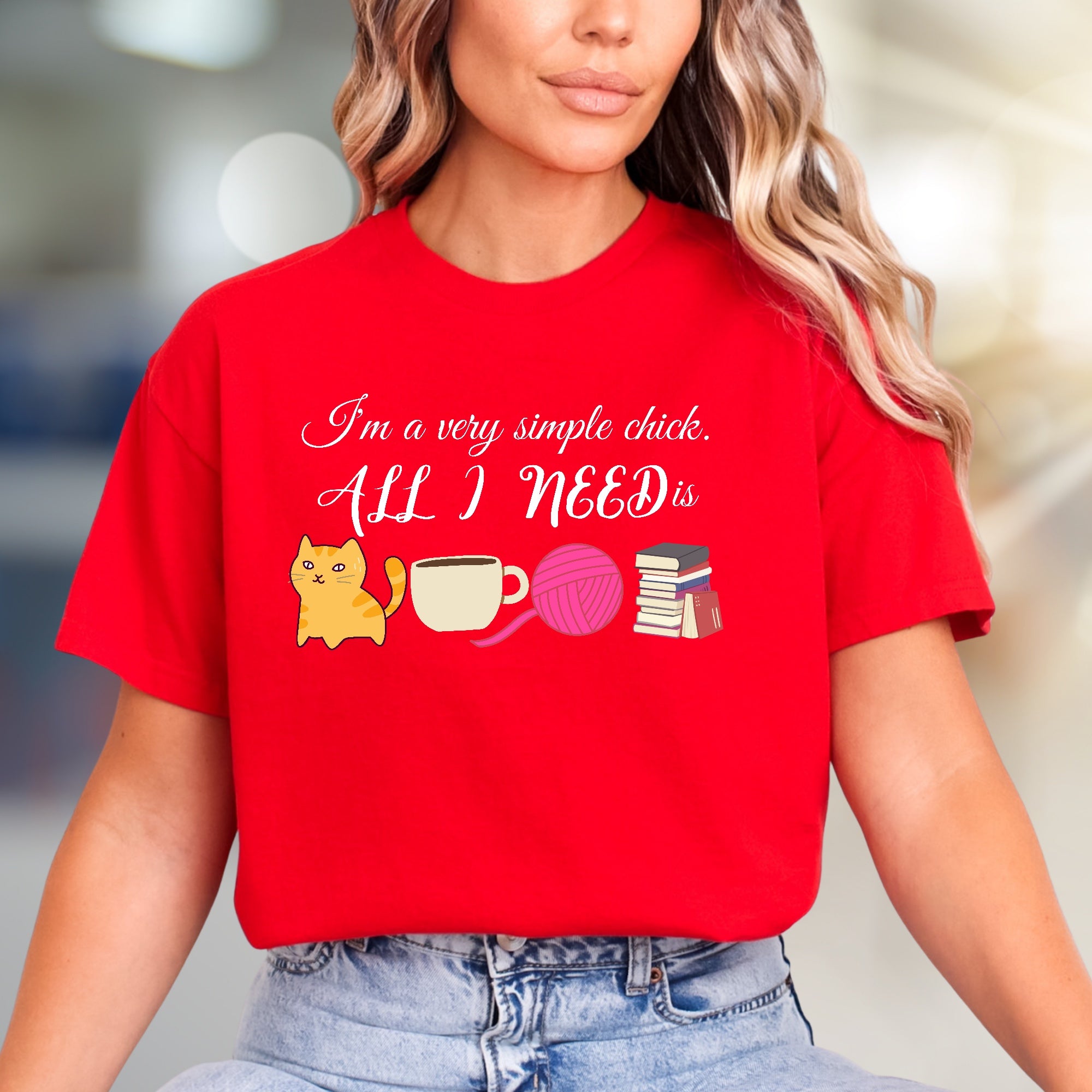 "I'm a very simple chick. ALL I NEED is" Cozy Lifestyle Tee